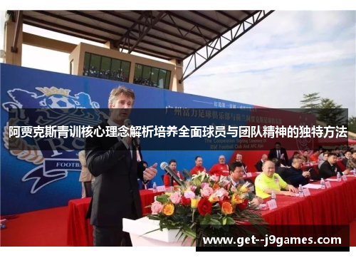 阿贾克斯青训核心理念解析培养全面球员与团队精神的独特方法 阿贾克斯青训核心理念解析培养全面球员与团队精神的独特方法
