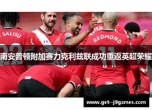 南安普顿附加赛力克利兹联成功重返英超荣耀 南安普顿附加赛力克利兹联成功重返英超荣耀